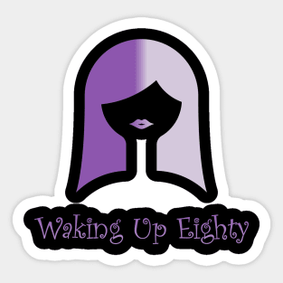 Waking Up Eighty: Be Careful What You Wish For... Sticker